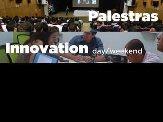 Palestras
Innovation day/weekend
 