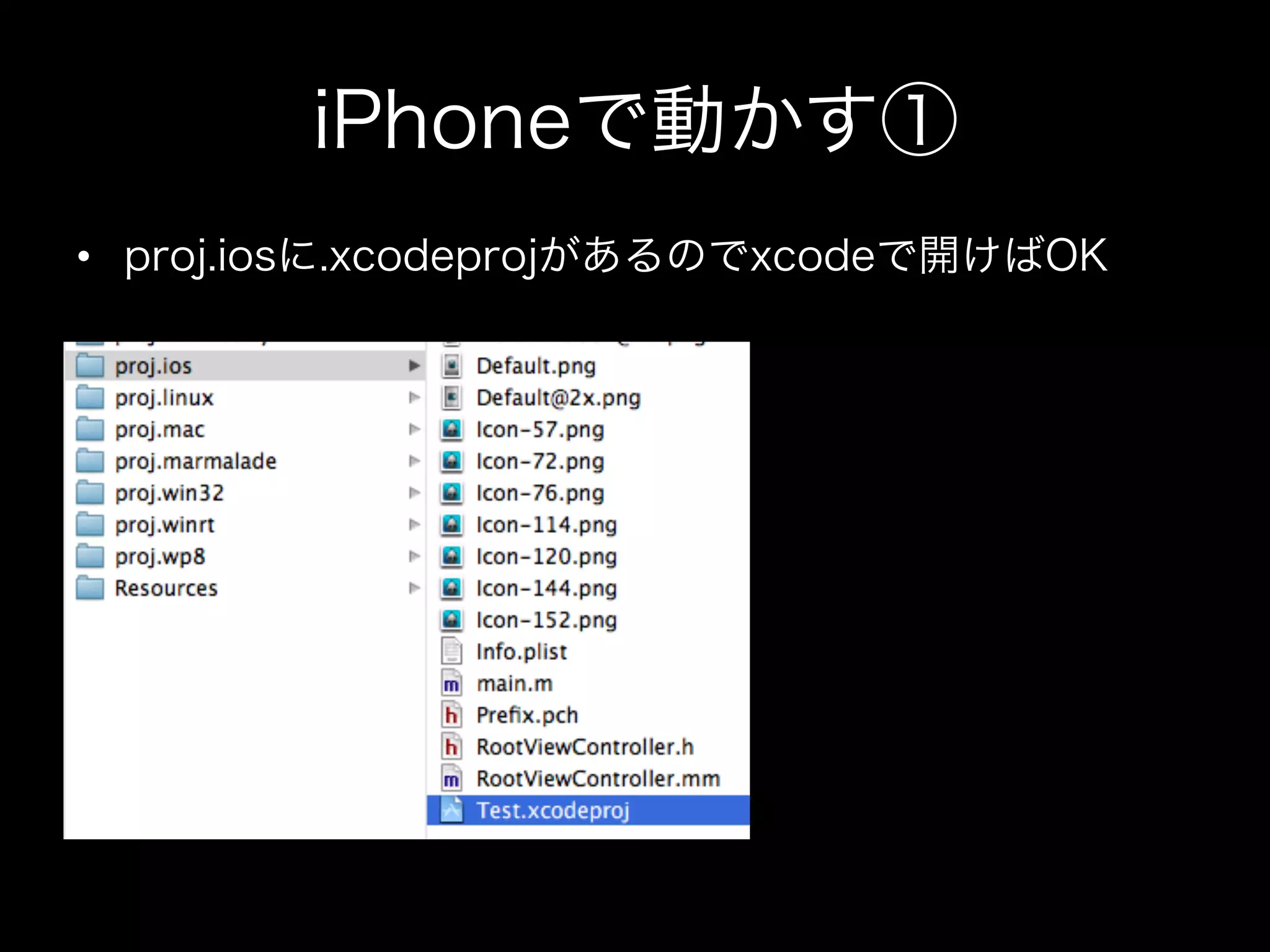 iPhoneで動かす①
•  proj.iosに.xcodeprojがあるのでxcodeで開けばOK

 