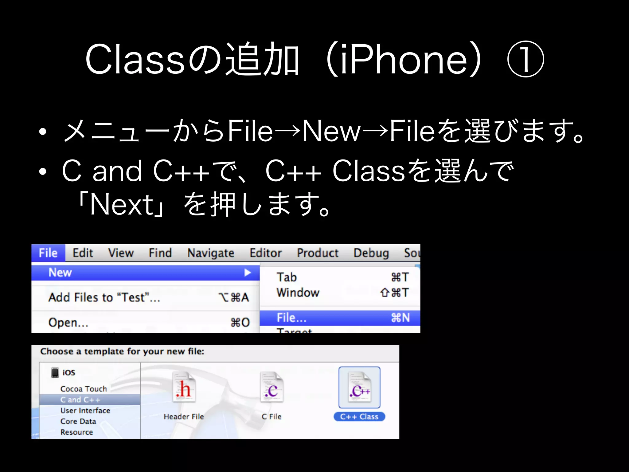 Classの追加（iPhone）①
•  メニューからFile→New→Fileを選びます。
•  C and C++で、C++ Classを選んで
「Next」を押します。

 