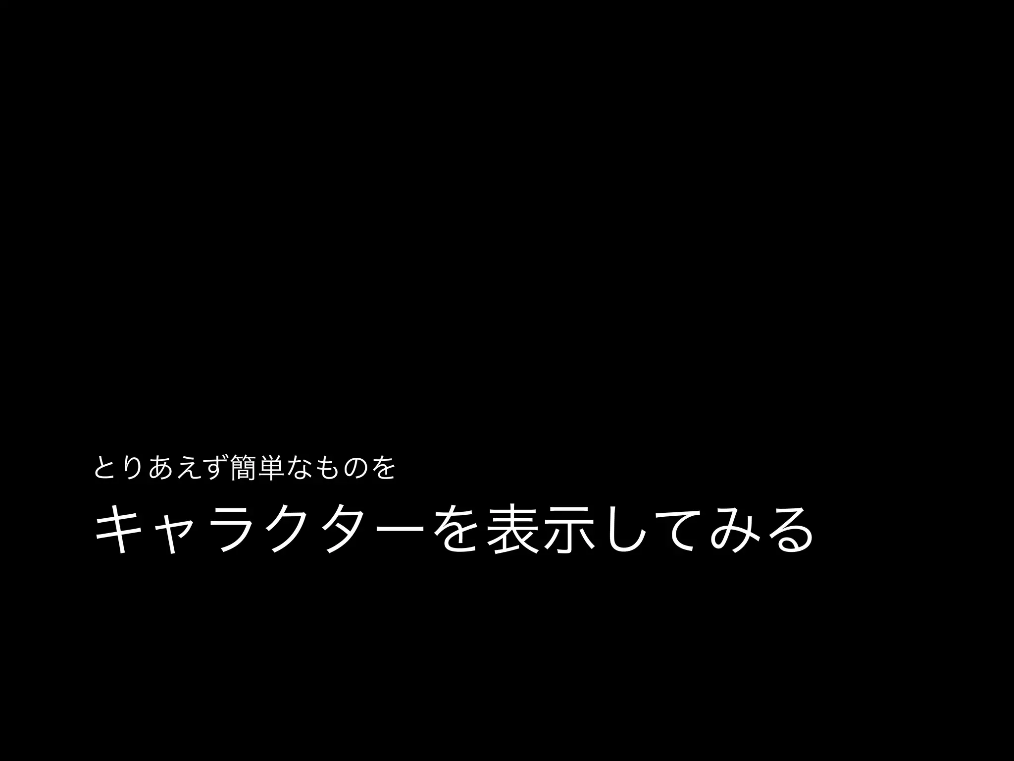 とりあえず簡単なものを

キャラクターを表示してみる

 