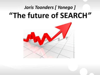 Joris Toonders [ Yonego ]“The future of SEARCH” 