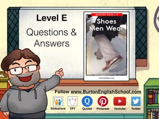 Questions &
Answers
Level E
Follow www.BurtonEnglishSchool.com
Slideshare Youtube TwitterTPT PinterestQuizlet
www.readinga-z.com
Shoes
Men Wear
Written by Elizabeth Strauss
LEVELED BOOK • E
 