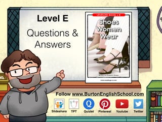 Questions &
Answers
Level E
Follow www.BurtonEnglishSchool.com
Slideshare Youtube TwitterTPT PinterestQuizlet
www.readinga-z.com
Shoes
Women
Wear
Written by Elizabeth Strauss
LEVELED BOOK • E
 