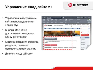• Управление содержимым
сайта непосредственно
«по месту»
• Кнопка «Меню» с
доступными по одному
клику действиями
• Мастера создания страниц,
разделов, сложных
функциональных страниц
• Диалоги «над сайтом»
Управление «над сайтом»
 