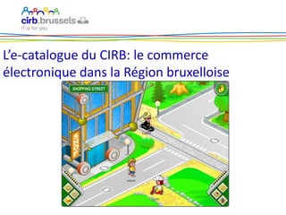 L’e-catalogue du CIRB: le commerce
électronique dans la Région bruxelloise
 