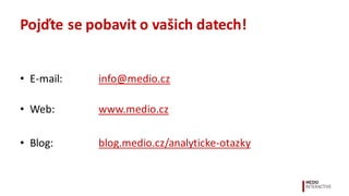 Pojďte	se	pobavit	o	vašich	datech!
• E-mail: info@medio.cz
• Web: www.medio.cz
• Blog: blog.medio.cz/analyticke-otazky
 