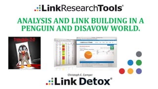 CHRISTOPH C. CE MPE R
ANALYSIS AND LINK BUILDING IN A
PENGUIN AND DISAVOW WORLD.
Christoph C. Cemper
 