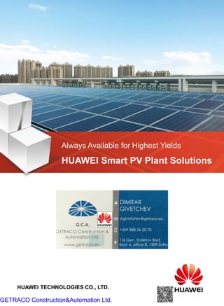 Always Available for Highest Yields
HUAWEI Smart PV Plant Solutions
HUAWEI TECHNOLOGIES CO., LTD.
GETRACO Construction&Automation Ltd.
 