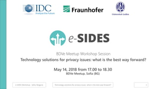 e-SIDES Workshop - Sofia, Bulgaria
BDVe Meetup Workshop Session
Technology solutions for privacy issues: what is the best way forward?
Technology solutions for privacy issues: what is the best way forward? 1
May 14, 2018 from 17.00 to 18.30
BDVe Meetup, Sofia (BG)
 