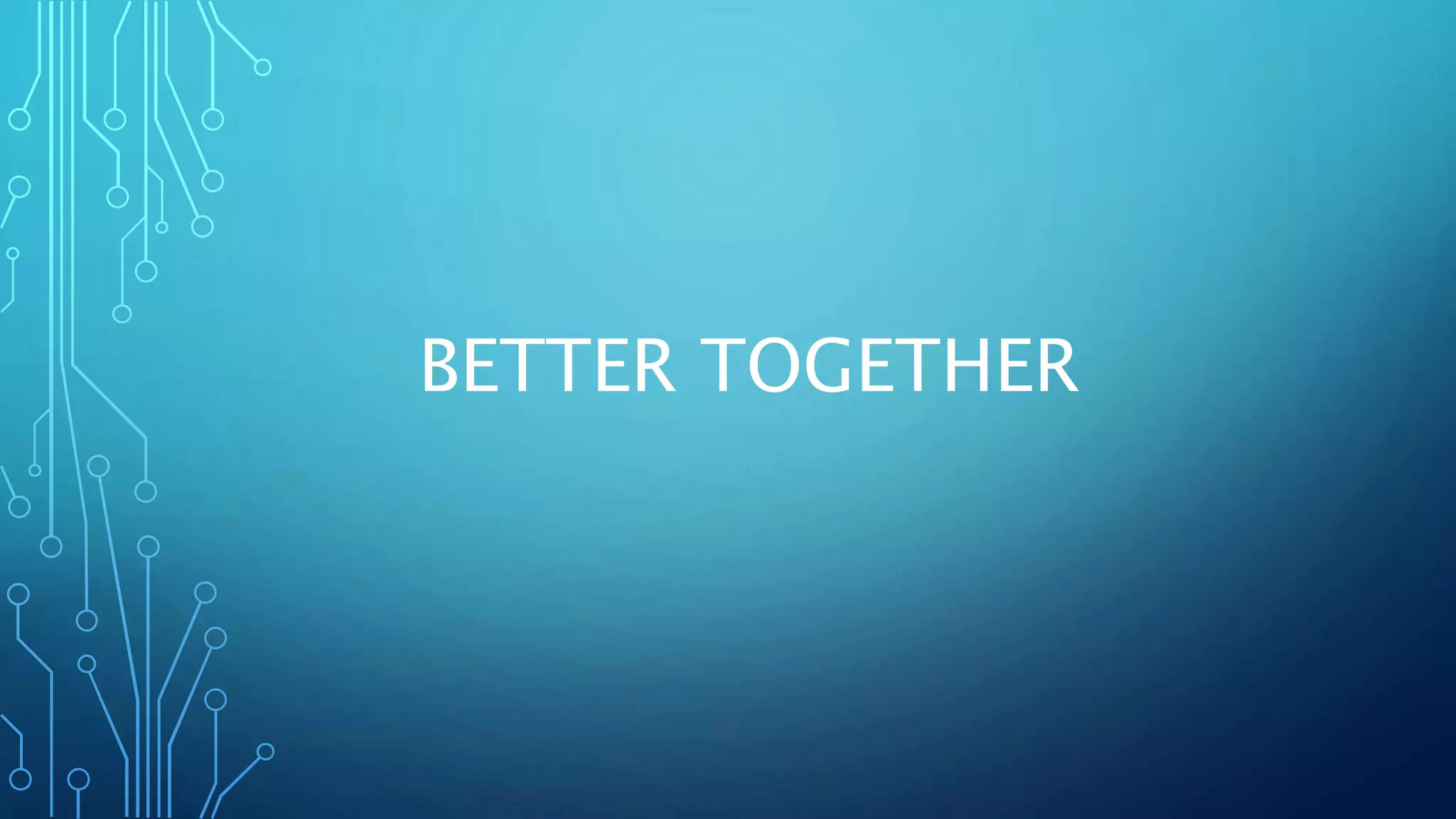 BETTER TOGETHER
 