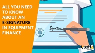 ALL YOU NEED
TO KNOW
ABOUT AN
E-SIGNATURE
IN EQUIPMENT
FINANCE
 