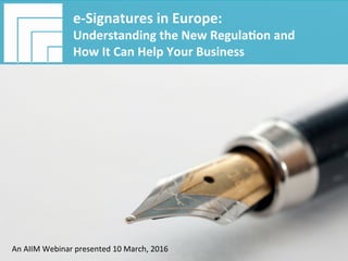 Underwri(en	by:	
#AIIM	Informa(on	Is	Your	Most	Important	Asset	–		
Learn	the	Skills	to	Manage	It		
e-Signatures	in	Europe:	
Understanding	the	New	Regula(on	and	
How	It	Can	Help	Your	Business	
Presented	10	March,	2016		
e-Signatures	in	Europe:	
Understanding	the	New	Regula(on	and		
How	It	Can	Help	Your	Business	
An	AIIM	Webinar	presented	10	March,	2016	
 