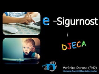 e -Sigurnost
i

Verónica Donoso (PhD)
Veronica.Donoso@law.kuleuven.be

 