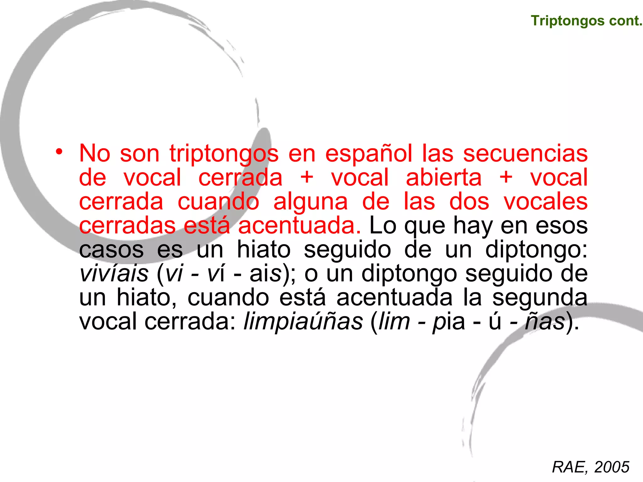 No son triptongos en español las secuencias de vocal cerrada + vocal abierta + vocal cerrada cuando alguna de las dos vocales cerradas está acentuada.  Lo que hay en esos casos es un hiato seguido de un diptongo:  vivíais  ( vi - v í - ai s ); o un diptongo seguido de un hiato, cuando está acentuada la segunda vocal cerrada:  limpiaúñas  ( lim - p ia - ú  - ñas ).   RAE, 2005 Triptongos cont. 