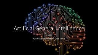 Artificial General	Intelligence
E-skills
Yannick	Snackaert en	Tina	Troch
 
