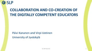 COLLABORATION AND CO-CREATION OF
THE DIGITALLY COMPETENT EDUCATORS
Päivi Kananen and Virpi Uotinen
University of Jyväskylä
CC-BY-SA 4.0 1
 