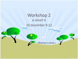 Workshop 2 e-smart 4  10 december 9-12 « Sharing iscaring » 