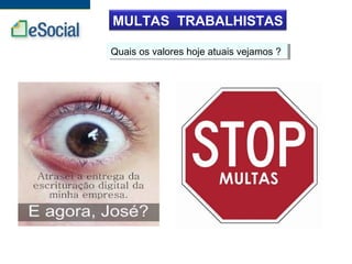 MULTAS TRABALHISTAS
Quais os valores hoje atuais vejamos ?Quais os valores hoje atuais vejamos ?
 