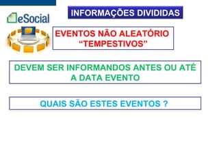INFORMAÇÕES DIVIDIDAS
EVENTOS NÃO ALEATÓRIO
“TEMPESTIVOS”
DEVEM SER INFORMANDOS ANTES OU ATÉ
A DATA EVENTO
QUAIS SÃO ESTES EVENTOS ?
 