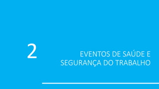 EVENTOS DE SAÚDE E
SEGURANÇA DO TRABALHO
2
 