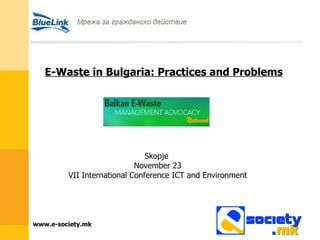 E-Waste in Bulgaria: Practices and Problems Skopje  November 23 VII International Conference ICT and Environment 