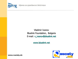 Vladimir Ivanov Bluelink Foundation,  Bulgaria E-mail:  [email_address] www.bluelink.net 
