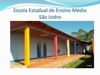 Escola Estadual de Ensino Médio
           São Izidro
 