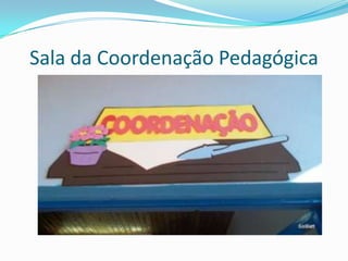 Sala da Coordenação Pedagógica
 
