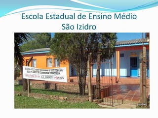 Escola Estadual de Ensino Médio
           São Izidro
 