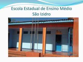 Escola Estadual de Ensino Médio
           São Izidro
 