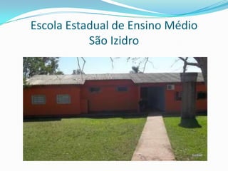 Escola Estadual de Ensino Médio
           São Izidro
 