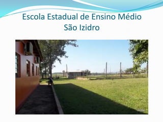 Escola Estadual de Ensino Médio
           São Izidro
 