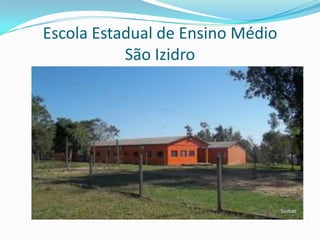 Escola Estadual de Ensino Médio
           São Izidro
 