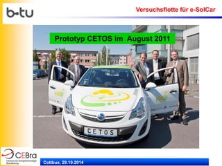 Cottbus, 29.10.2014 
Prototyp CETOS im August 2011 
Versuchsflotte für e-SolCar  