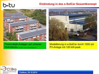 Cottbus, 29.10.2014 
Einbindung in das e-SolCar Gesamtkonzept 
Photovoltaik-Anlagen auf urbanen Wohnblocks (Quelle: www.solaranlage.eu) 
Modellierung in e-SolCar durch 1000 qm PV-Anlage mit 120 kW-peak  