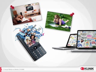 E-­‐Sosyal	
  Medya	
  ve	
  Marka	
  //	
  KLİNİK	
  
 