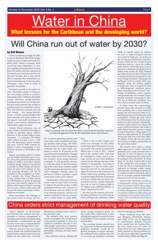 e-Source Page 9October to December 2012 | Vol. 4 No. 4
Water in China
by Asit Biswas  
  China's ambitions are high. By 2020,
it aims to double its 2010 GDP and per
capita income of urban and rural resi-
dents both. China's economic track
record has been impressive. It now
has a middle class population of more
than 300 million and has experienced
the fastest ever economic growth over
the past 30 years. But it may not be
able to maintain this momentum un-
less it overcomes one of its core policy
challenges: water, both in terms of
quantity and quality.
  Economic growth is no rocket sci-
ence. Abundant supply of cheap la-
bor and energy powers a country's
industrialization. Without affordable
energy, however, energy-intensive
businesses are driven out of the mar-
ket and many factories are unable to
produce goods at competitive prices.
This link between economic growth
and energy - the energy-growth-
nexus - is widely acknowledged. But
most analysts and policymakers to-
day ignore what really an energy in-
dustry is powered by: abundant and
sustainable supply of water.
  Indeed, China's economy runs on
water. Water is needed at one stage or
another to generate energy. China's
industry is the second largest water
consumer - it consumes 139 billion
cubic meters of water a year - with
only the agriculture sector consum-
ing more. And by 2030, Chinese in-
dustry's water consumption is pro-
jected to increase to 265 billion cubic
meters.
  Energy generating plants in China
are the largest industrial users of wa-
ter, consuming about 42 million cubic
meters of water a year. Since China's
installed energy capacity is projected
to double by 2020, energy producers'
share of water will continue to rise.
This growing demand will not be
matched by the availability of water.
For example, the Water Resources
Group, projects that if China carries
on with business as usual, its demand
for water will outstrip supply by 199
billion cubic meters.China is running
out of water, which could soon curb
its growth unless immediate counter-
measures are taken.
  What exacerbates this shortage is
the vicious circle of energy and wa-
Will China run out of water by 2030?
ter - if power-generating plants need
water then water treatment and sup-
ply facilities need energy. The Third
World Centre for Water Management
estimates that the water sector con-
sumes as much as 25 percent of the
electricity generated globally. Though
China's water sector is not yet among
the country's most energy-intensive
industries, it will gradually become
so with new hubs of growth emerg-
ing in the water-scare western region
and the increasing demand for waste-
water treatment. Already, about 52
percent of China's economic output
comes from water-scarce regions.
  Unfortunately, China does not have
much water to begin with. It is home
to almost 20 percent of the world's
population but has only 7 percent of
its freshwater reserves. Water is one
of its scarcest resources. And it is ex-
tremely inefficient in the use of water
and a world leader in water pollu-
tion.
  China is the world's largest pro-
ducer and consumer of coal, which
meets more than 70 percent of its en-
ergy needs. The country produced 3.8
billion tons of coal in 2011 - almost
half of the world's total. Coal may
be considered a cheap source of en-
ergy, but the air and water pollution
caused by the mining and use of the
mineral is devastating. According to
Greenpeace, 2.5 tons of water is pol-
luted for each ton of coal produced.
About 25 percent of all wastewater in
China comes from washing coal, and
it contains large amounts of chemicals
and heavy metals that are almost im-
possible to recycle. All this makes the
true cost of coal in China as high as
1.7 trillion yuan ($272.82 billion), or
about 7 percent of its GDP.
  So what can the country do to com-
bat these problems? As a first step to-
ward tackling water pollution, China
needs to rapidly reduce its reliance
on coal. A more ecological alterna-
tive could be shale gas. According to
the US Energy Information Adminis-
tration, China has the world's largest
shale gas reserves - up to 36.1 trillion
cubic meters . And China does want to
increase its shale gas production to 6.5
billion cubic meters by 2015. Natural
gas emits 45 percent less CO2 per unit
of energy produced compared to coal.
And though hydraulic fracturing, the
technique used to exploit shale gas,
requires about 4.5 million gallons
of water per well, it is equal to what
a 1,000-megawatt coal-fired power
plant consumes in just 10 hours. Frac-
turing, nevertheless, could contami-
nate groundwater. No wonder, France
banned hydraulic fracturing in 2011.
The use of shale gas, therefore, may
not result in cleaner water in China.
  If China takes the water-energy-
growth nexus into account, it would
most certainly seek a more balanced
energy mix and not focus solely on ex-
ploiting shale gas, for its planned rapid
exploitation of shale gas may reduce
its CO2 footprint but it will also exac-
erbate its water shortage. Admittedly,
Chinese policymakers are taking the
water problem seriously. But water is
still isolated from the country's energy
and growth policies. China aims to re-
duce its water intensity by 30 percent
during the 12th Five-Year Plan (2011-
15) period. It has also set new pollu-
tion-reduction targets, particularly for
the agriculture sector.
  The country must adopt a coordi-
nated approach to water, which will
gradually price in the external costs of
shale gas or coal. Yet there is no sign
of China recognizing that water has to
be managed cross-sectorally. Its latest
plans do say that "water is the source
of life, production and ecology", but
it does not have a coordinated policy
approach to manage water, energy
and economic development holistical-
ly, without which it will not be able to
fuel its economic growth indefinitely
because it will run out of water.
  ABOUT THE AUTHOR: Asit Biswas
is distinguished visiting professor at Lee
Kuan Yew School of Public Policy, Singa-
pore, and founder of Third World Centre
for Water Management. Julian Kirchherr
is a graduate student on public policy and
management at the London School of Eco-
nomics (LSE) and National University of
Singapore.
  China’s Ministry of Environmen-
tal Protection has ordered local gov-
ernments to enhance management of
drinking water quality during flooding
periods after a southwestern city had
its main water source contaminated by
waste chemicals through heavy rains.
  With the arrival of last year's flood
season, floods and rainfall eroded soil
and possibly washed waste from river
banks into the water, thus "seriously
threatening drinking-water sources,"
the statement said.
  The ministry asks local govern-
ments to strengthen the monitoring of
water quality, especially in areas sus-
ceptible to pollution, and also to pro-
vide greater supervision of factories,
such as pharmaceutical, chemical, pa-
permaking, smelting and other heavy
industries.
  Key pollution sources, tailings and
urban sewage treatment plants are
also under strict supervision, it said,
adding that measures should be taken
immediately if water quality is found
substandard.
  The warning system should also
be improved so that environmental
pollution incidents would be re-
ported promptly to reduce damage,
the statement said, adding that acts
of covering up pollution accidents
must be strongly prohibited.
  Waste chemicals from the Xich-
uan Minjiang Electrolytic Manga-
nese Plant in the city of Mianyang
of southwestern Sichuan Province
were washed into the Fujiang River,
the city's main source of water, by
heavy rains last year. Mianyang resi-
dents resorted to buying bottled wa-
ter after local authorities reported the
contamination. (More on Page 11)
China orders strict management of drinking water quality
China’s economy runs on water, but there’s concern about just how much of a
coordinated approach it has to this important source and resource.
What lessons for the Caribbean and the developing world?
 