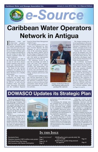 Caribbean Water and Sewage Association Inc.

January to June 2013 | Vols. 1 & 2 (Special Edition)
July to September 2012 | Vol. 4 No. 3

Caribbean Water Operators
Network in Antigua

E

ngineers,
ngineers, water
water and
and
waste-water
waste-water operators,
operators,
water and waste laborawater and waste laboratory analysts, stakeholders and
tory analysts, stakeholders and
other water and waste-water inother water and waste-water industry professionals from utilidustry professionals from utilities across the Caribbean gathties across the Caribbean gathered in Antigua and Barbuda at
ered in Antigua and Barbuda at
the end of June for their Third
the end of June for their Third
Annual Caribbean Water OpAnnual Caribbean Water Operators Conference.
erators Conference.
  The conference was held at
The conference was held at
the island’s Jolly Beach Resort
the island’s Jolly Beach Resort
on June 27 and 28 to discuss
on June 27 and 28 to discuss
matters relating to their profesmatters relating to their professional and organizational resional and organizational responsibilities across the region.
sponsibilities across the region.
  The theme for the two-day
The theme for the two-day
conference was Water Re-use:
conference was Water Re-use:
Contributing to Efficient Use of
Contributing
Efficient
of
Water Resources for a Healthy
Water Resources
a Healthy
Environment.
Environment.
  The 2013 Water Operators
The 2013 Water Operators
Conference was jointly sponConference was jointly sponsored by the host utility -- the
sored by the host utility -- the
Antigua Public Utilities AuthorAntigua Public Utilities Authority (APUA) – as well as by the
ity (APUA) – as well as by the
Caribbean Water and WasteCaribbean Water and Wastewater Association (CAWASA)
water Association (CAWASA)
and the Caribbean Regional
and the Caribbean Regional

Fund for Waste Water Management
Fund for Waste Water Management
(CReW) Project.
(CReW) Project.
  The opening session of the conThe opening session of the conference was addressed by Antigua’s
ference was addressed by Antigua’s Tourism Minister, as well as
Public Utilities Minister, Mr John
Maginley, as well the representarepresentatives of as sponsoring
tives of the sponsoring agencies,
agencies, while the feature address
while the Don Degan of Water and
will be by feature address will be
by DonWater Solutions (WWWS) in
Waste Degan of Water and Waste
Water Solutions (WWWS) in CanCanada, who spoke on Internationada, who spoke on International
al Perspectives on Water Re-use.
Perspectives on Water Re-use.
The conference served to update
 the knowledge andserved of water
The conference skills to update waste water operators skills of
and the knowledge and through
water and waste fellow operators
interaction with water operators
through interaction with provide
and professionals; and to fellow
operatorsopportunity to access, view
them the and professionals; and
to providethe latest ideas in techniand share them the opportunity
to access, view technology,the latest
cal equipment, and share products
ideas in technical suppliers. techand services with equipment,
nology, products and services with
It also provided Caribbean operasuppliers. the opportunity to share
tors with
 their experiences in preparation for
It also provided Caribbean operators Operatorsopportunity toExamithe with the Certification share
their experiences in preparation for
nations, as well as to showcase their
the Operatorsskills through Examipresentation Certification profesnations,presentations showcase their
sional as well as to and competipresentation skills through profestive activities.
sional presentations and competiThe Antigua meeting also altive activities.
lowed participants to showcase

Antigua and Barbuda Minister
Antigua and Barbuda Minister
John maginley
John Maginley addressing the
opening of the conference
opening of the conference

 their technical skills through the
The Antigua meeting also allowed participants to showcase
Operators Competition and to
their technical skills through the
identify emerging trends in the
Operators wastewater industry.
water and Competition and to
identify emergingissues considAmong other trends in the
waterby the delegates were: The
ered and wastewater industry.
 Enabling Environment for WaAmong other issues consideredand the delegates were: The
ter by Waste Water Services,
Enabling Environment for Water
Water Quality in the Region,
and Waste Water Services, WaApplication of Waste Water Reter QualityUtility Region, Appliuse and in the Development
cation of Waste Water Reuse and
Issues.
Utility Development Issues.
The CAWASA Secretariat
 was represented by Secretariat
The CAWASA
Executive
was represented by Executive
Director Victor Poyotte and ProDirector Victor Poyotte and Program Officer Suzanne Joseph
gram Officer Suzanne Joseph
and water operators attended
and water operators attended
from across the Caribbean.
from across the Caribbean.
Participants expressed satisfac  Participants expressed satistion with the proceedings of their
faction with the proceedings of
third annual conference and partheir third annual conference
ticularly welcomed the launchand particularly welcomed the
ing at the at the conference of
launching conference of the first
edition edition of H2Operator,
the first of H2Operator, the new
magazine being published by
the new magazine being pubCAWASA with assistance from
lished by CAWASA with assisCReW and CReW and the varitance from the various CAWASA
affiliates. (More on Pages 2, 8,
ous CAWASA affiliates. (More
and 9)
on Pages 2, 8, and 9).

DOWASCO Updates its Strategic Plan
The last strategic plan developed by the Dominica Water
and Sewerage Company Ltd
(DOWASCO) covered a threeyear period starting from 1st
April 2007 and ending on 31st
March 2009. In 2013, some
four (4) years after the plan
expired, the Board and management made a decision to
update it.
At the request of DOWASCO,
the Executive Director of CAWASA agreed to review all activities undertaken since the expiration of the plan. The purpose
of the exercise was to determine
the status of implementation of
all post-plan activities, assess the

Executive Director of CAWASA
Victor Poyotte

performance of the utility and to update the plan.
In developing the strategic plan,
the consultant took a five-prong approach which involved an analysis
of base documents made available
by the management of DOWASCO.
The consultant interviewed personnel making up the management team
of DOWASCO and representatives of
key stakeholder organizations.
On Wednesday 17th April 2013,
the consultant facilitated a one-day
stakeholder strategic planning retreat
for the company. The retreat was attended by thirty-two (32) senior management personnel from DOWASCO
and representatives of key stakeholder organizations.

Following a review of notes
compiled from base documents,
stakeholder interviews and the
stakeholder retreat the consultant
compiled a Draft Strategic Plan. A
draft version of the strategic plan
was submitted to management,
Board and other stakeholder representatives for validation.
Based on feedback received, the
consultant revised the Draft Strategic Plan to incorporate additional information provided. The final
version of the Strategic Plan 20132018 which outlines strategic priorities along with activities to be
implemented by DOWASCO was
submitted to the management of
DOWASCO for approval.

thIs
In this Issue
Secretariat Secretariat News
Page 3
Caribbean 150,000-gallon tank to provide daily ‘life
Water Operators Networked and
	CAWASA News 					Pages 2 and 2, 3, 4, 5, 6, &	 7
	  water’ to 3,000				 Pages 8 and 9
Page 14
	
Competed in Antigua
Dominica launches US$7.4 million water project	 3 and 8
	Cayenne hosted successful 11th Water Week Pages Page 4
	 A Tribute to Mr. Denis Yearwood
Bottled Water quality being assessed
Pure Water
Page 11
2013 World Water Day Feature			Page 5 Pages 10 - 12
	  to serve 3,000 with daily ‘life water’ Page 12 15
for approval				
Page
	
2013 World Water Day Feature
$700,00 tank
Rate Increases with Popular Participation		Pages 6, 7 and 10
Page 13
	
What a wonderful water week
Back Page
	
	
	
$700,00 tank to serve 3,000 with daily ‘life water’
Bottled Water quality being to provide daily ‘life water’ to 3,000
150,000-gallon tank
Dominica launches US$7.4 million water project
assessed for approval

 