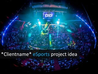 *Clientname* eSports project idea

 
