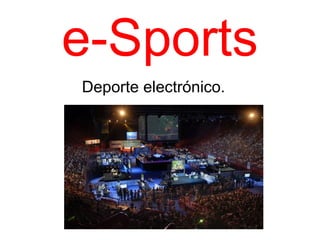 e-Sports
Deporte electrónico.

 