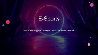 E-Sports
One of the biggest sport you probably know little of..
 