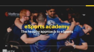 01
eSports academy
The healthy approach to eSports
 