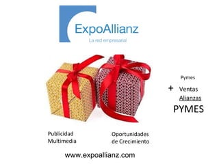 Publicidad 
Multimedia 
Oportunidades 
de Crecimiento 
Pymes 
+ Ventas 
Alianzas 
PYMES 
www.expoallianz.com 
 