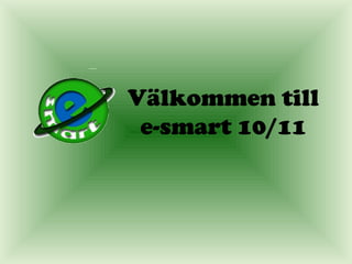 Välkommen till
e-smart 10/11
 