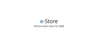 e-Store
Online chain store for SME
 