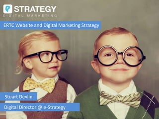 ERTC Website and Digital Marketing Strategy




Stuart Devlin
Digital Director @ e-Strategy
 