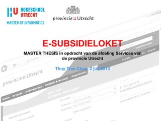E-SUBSIDIELOKET
MASTER THESIS in opdracht van de afdeling Services van
de provincie Utrecht
Thuy Tran Chau, 2 juli 2013
 