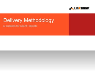 Delivery Methodology
E-success for Client Projects
 