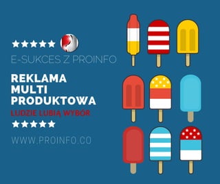 REKLAMA
MULTI
PRODUKTOWA
E-SUKCES Z PROINFO
WWW.PROINFO.CO
LUDZIE LUBIĄ WYBÓR
 