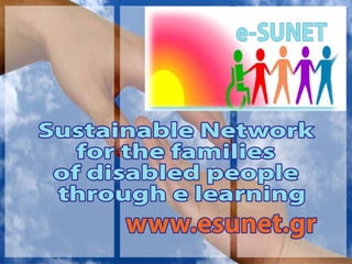 SustainableNetwork
forthefamilies
ofdisabledpeople
throughelearning
www.esunet.gr
 